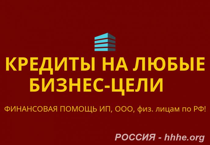 Кредиты на любые бизнес-цели РФ. Финанс. помощь ООО, ИП, гражданам РФ