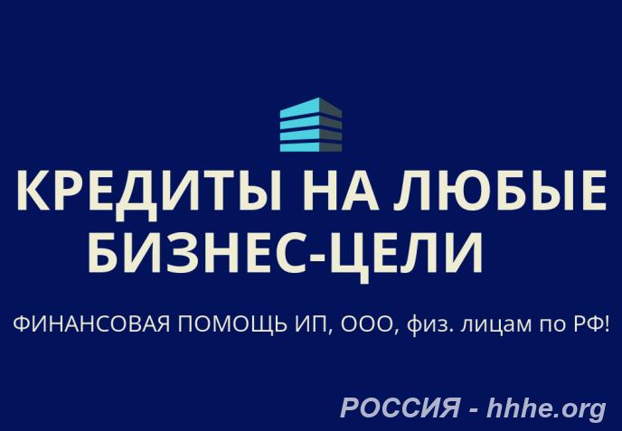 Кредиты на любые бизнес-цели по РФ. Финанс. помощь ООО, ИП, физ. лицам ...