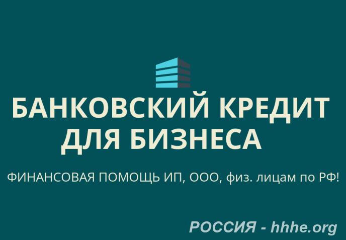 Банковский кредит для Бизнеса. Финансовая помощь ИП, ООО, физ. лицам п ...